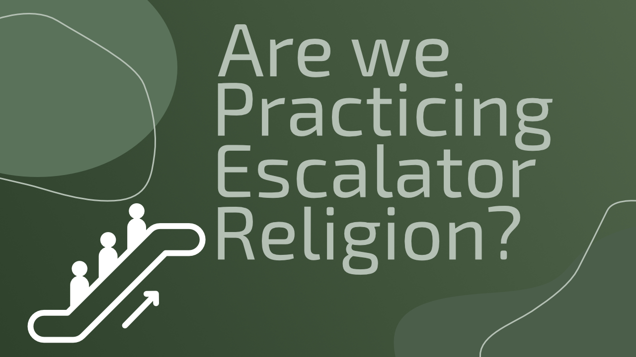 Are We Practicing Escalator Religion