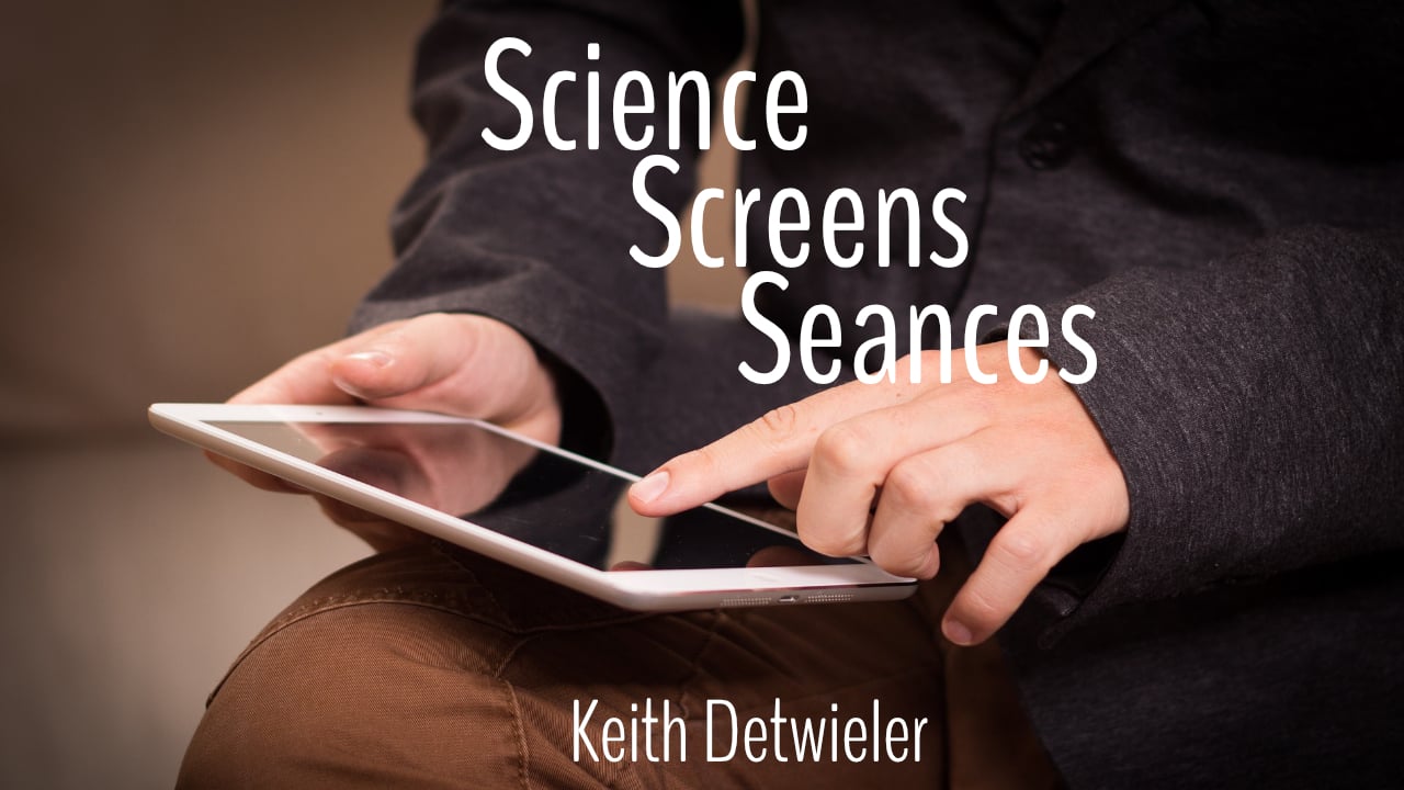 Science, Screens, Seances